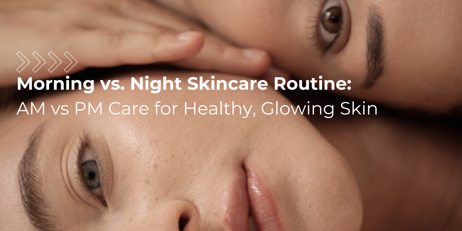 Complete Beauty Routine: Morning to Night for Healthy Skin